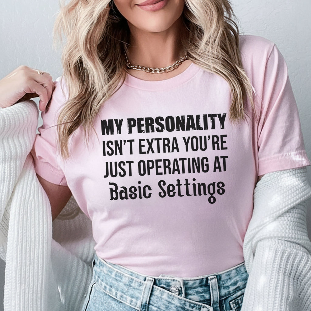 My Personality Isn’t Extra You’re Just Operating at Basic Settings T-Shirt