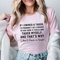 If I Owned a Taser, I’d Probably Taser Myself And That’s Why I Don’t Have One T-Shirt