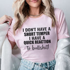 I Don’t Have a Short Temper I Have a Quick Reaction to Bullshit! T-Shirt