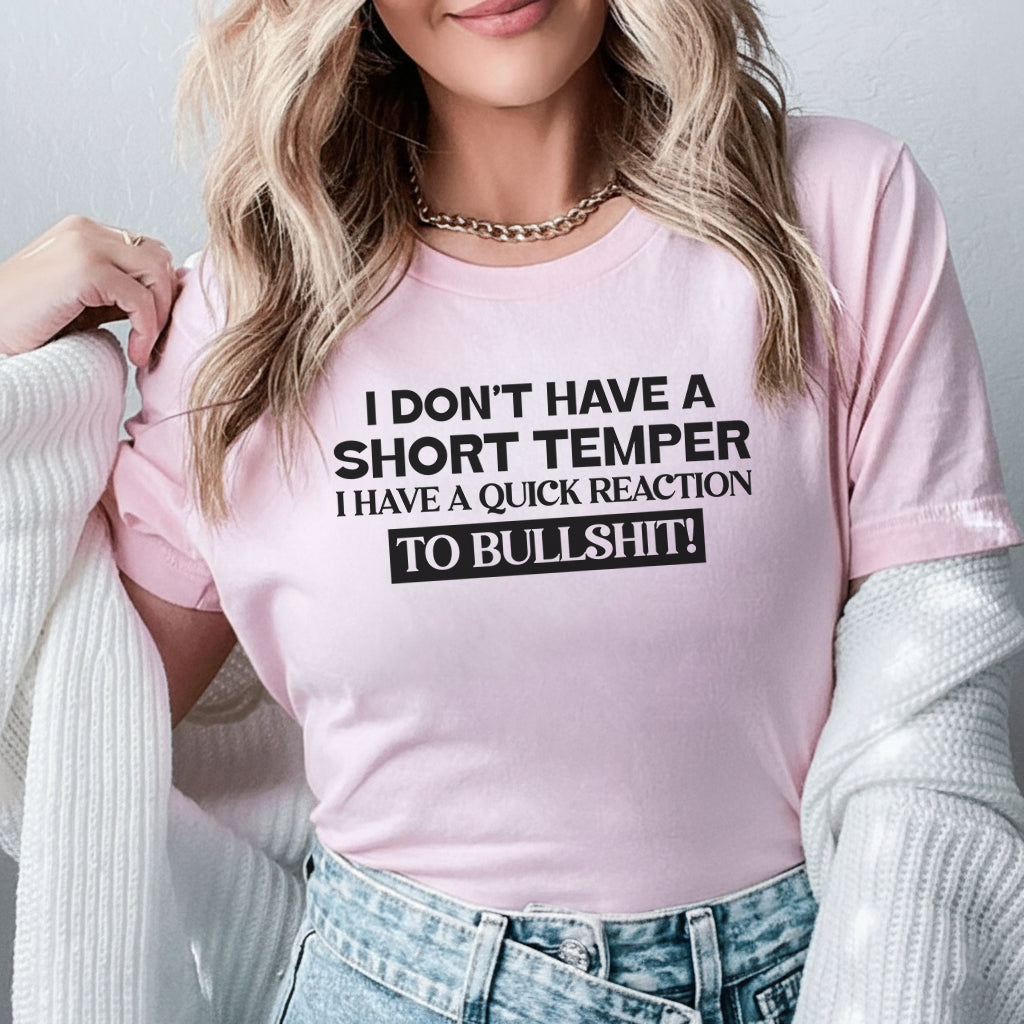 I Don’t Have a Short Temper, I Have a Quick Reaction to Bullsh*t T-Shirt