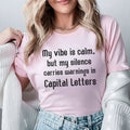 My Vibe Is Calm, But My Silence Carries Warnings in Capital Letters T-Shirt