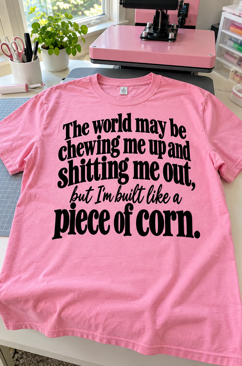The World May Be Chewing Me Up And Shitting Me Out But I'm Built Like A Piece Of Corn T-Shirt