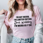 I’m Not Weird, I’m Limited Edition Just Kidding, I’m Weird as F*ck T-Shirt