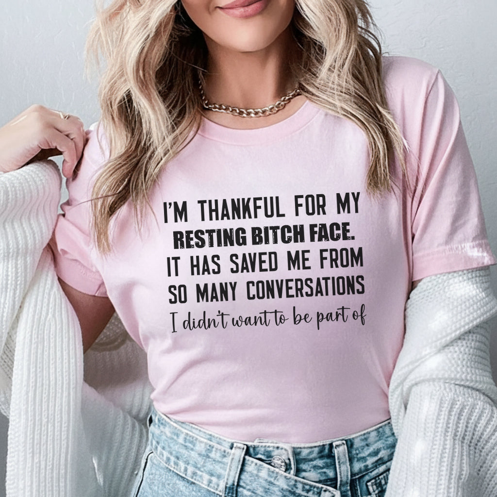I’m Thankful for My Resting Bitch Face. It Has Saved Me From So Many Conversations I Didn’t Want to Be Part Of T-Shirt