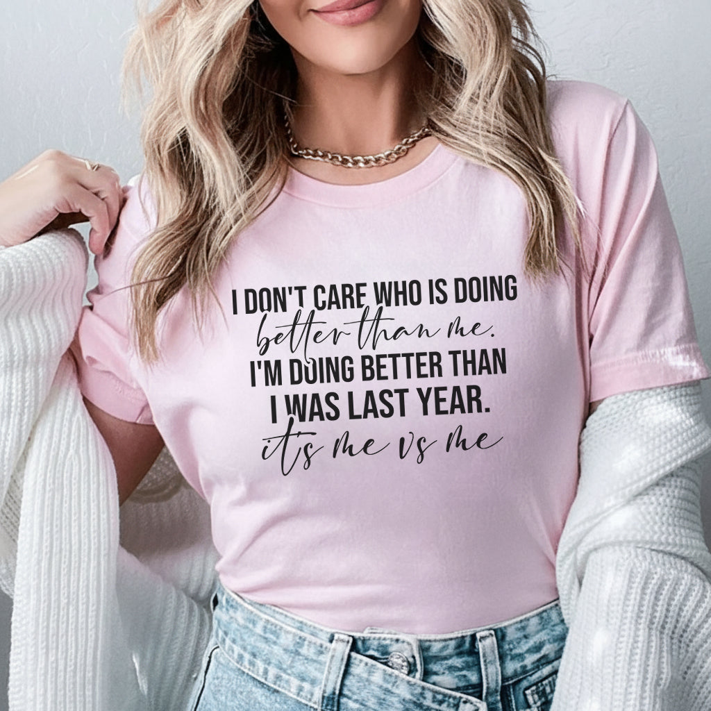 I Don’t Care Who Is Doing Better Than Me I’m Doing Better Than I Was Last Year T-Shirt