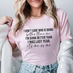 I Don’t Care Who Is Doing Better Than Me I’m Doing Better Than I Was Last Year T-Shirt