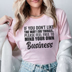 If You Don’t Like the Way I Do Things Please Feel Free to Mind Your Own Business T-Shirt