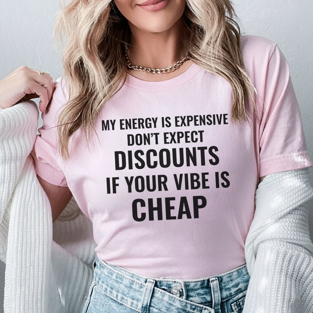 My Energy Is Expensive Don’t Expect Discounts If Your Vibe Is Cheap T-Shirt