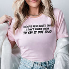 I Always Mean What I Say I Just Don’t Always Mean to Say It Out Loud T-Shirt