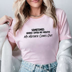 Sometimes When I Open My Mouth, My Mother Comes Out T-Shirt