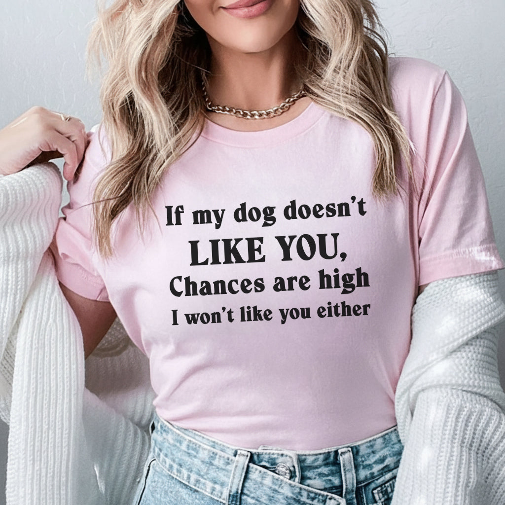 If My Dog Doesn’t Like You, Chances Are High I Won’t Either T-Shirt