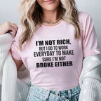 I’m Not Rich, But I Go to Work Every Day to Make Sure I’m Not Broke Either T-Shirt