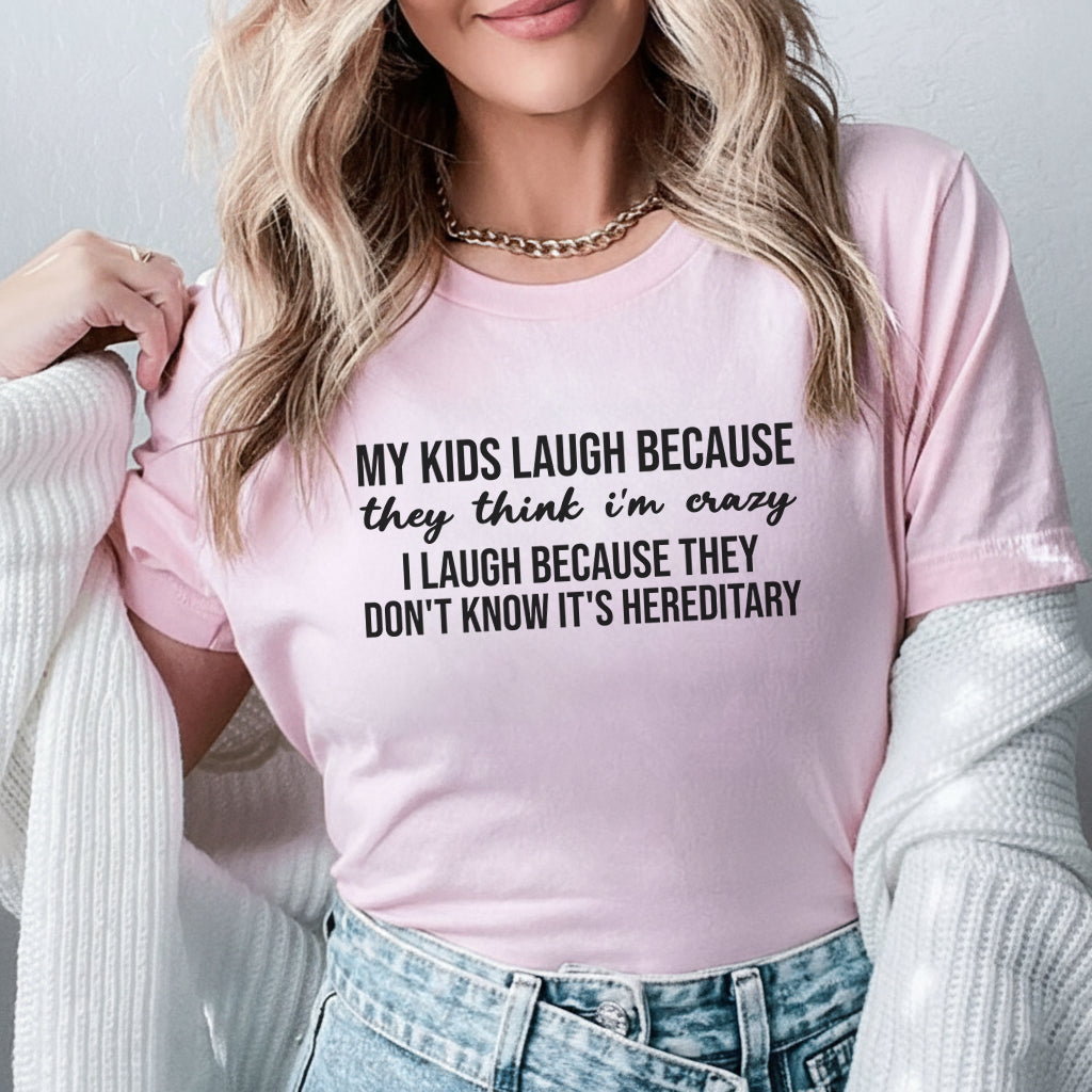 My Kids Laugh Because They Think I’m Crazy I Laugh Because They Don’t Know It’s Hereditary T-Shirt