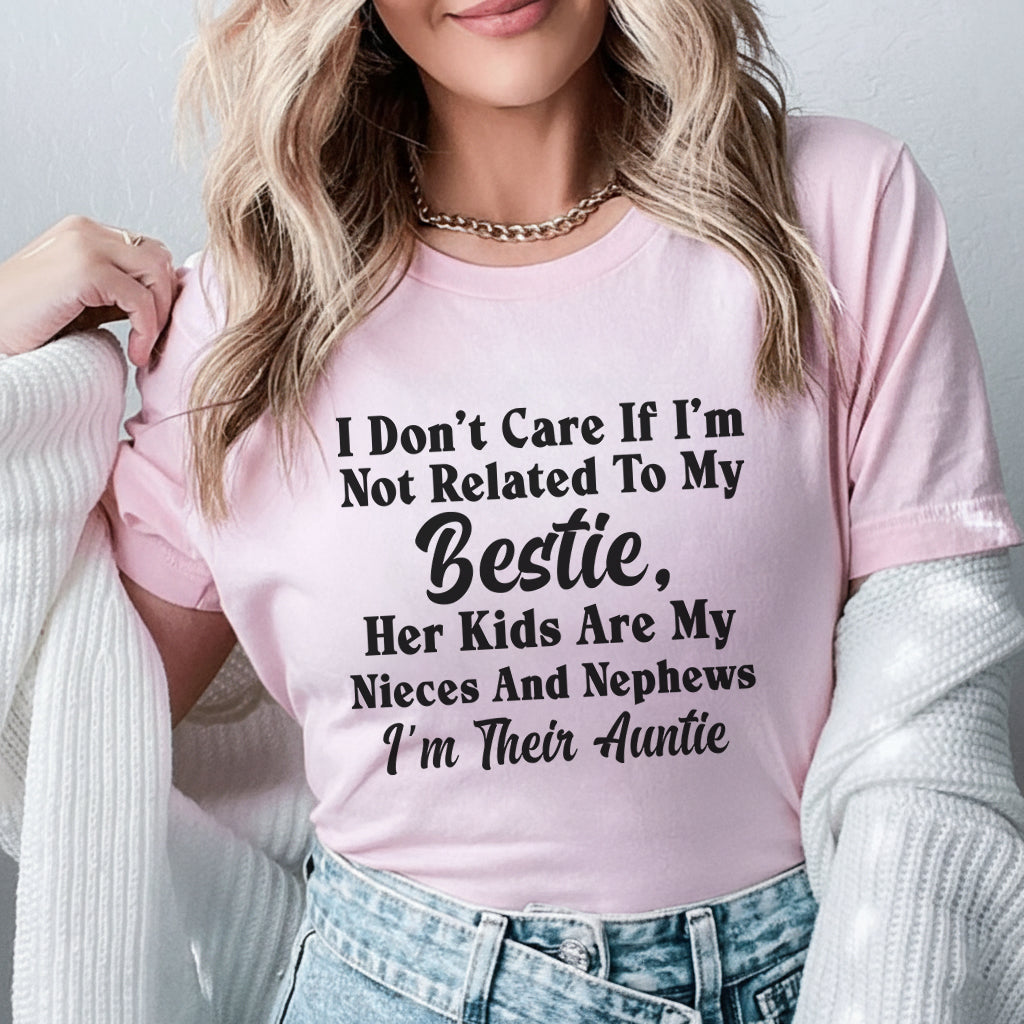 I Don’t Care If I’m Not Related to My Bestie Her Kids Are My Nieces and Nephews, I’m Their Auntie T-Shirt