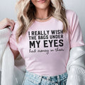 I Really Wish the Bags Under My Eyes Had Money in Them T-Shirt