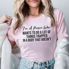 I’m a Person Who Wants to Do a Lot of Things Trapped in a Body That Doesn’t T-Shirt