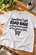 Sometimes I Get Road Rage Walking Behind People At The Grocery Store T-Shirt
