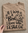 If I Was A Bird, I Know Who I'd Shit On T-Shirt