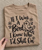 If I Was A Bird, I Know Who I'd Shit On T-Shirt