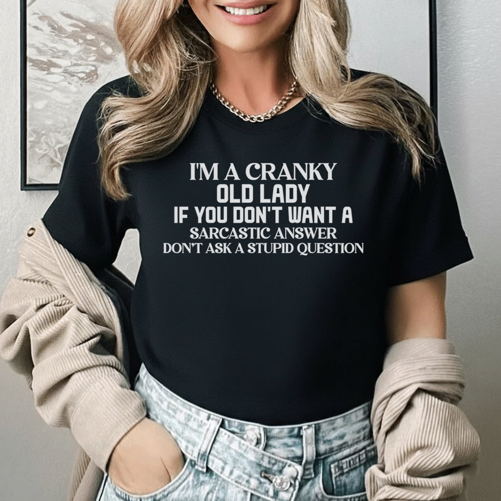 I’m a Cranky Old Lady If You Don’t Want a Sarcastic Answer, Don’t Ask a Stupid Question T-Shirt