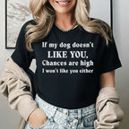 If My Dog Doesn’t Like You, Chances Are High I Won’t Either T-Shirt
