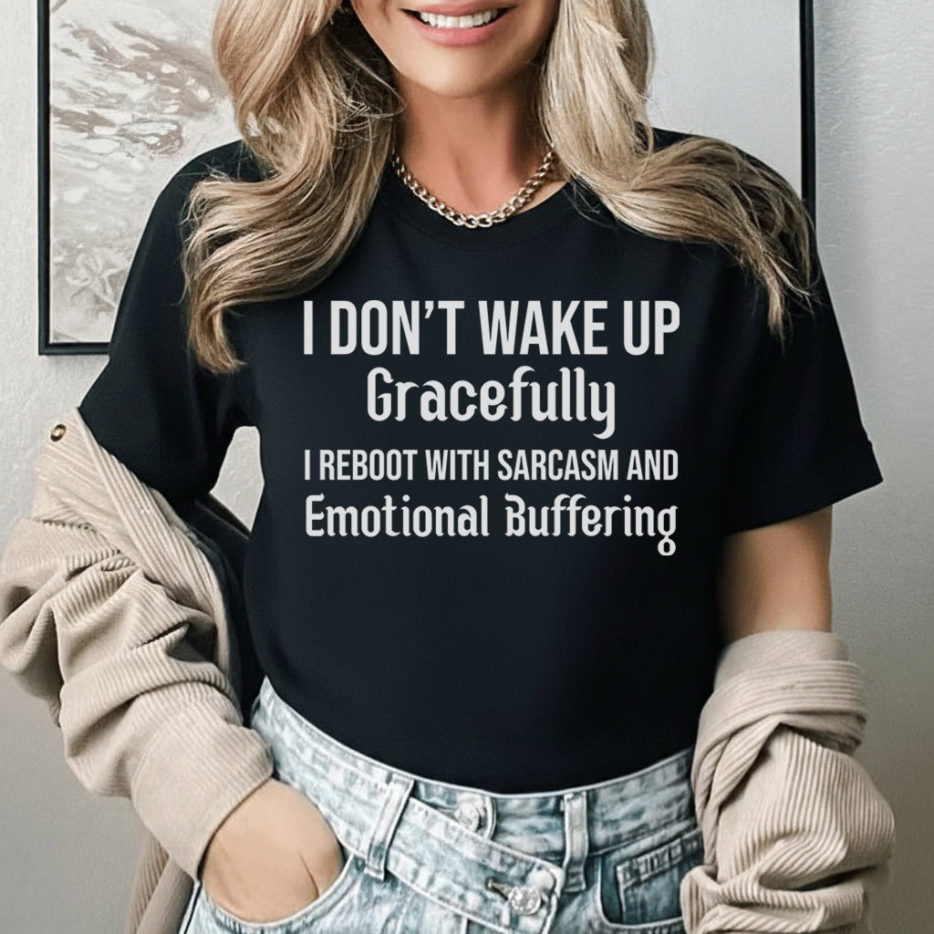 I Don’t Wake Up Gracefully, I Reboot with Sarcasm and Emotional Buffering T-Shirt