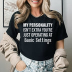 My Personality Isn’t Extra You’re Just Operating at Basic Settings T-Shirt