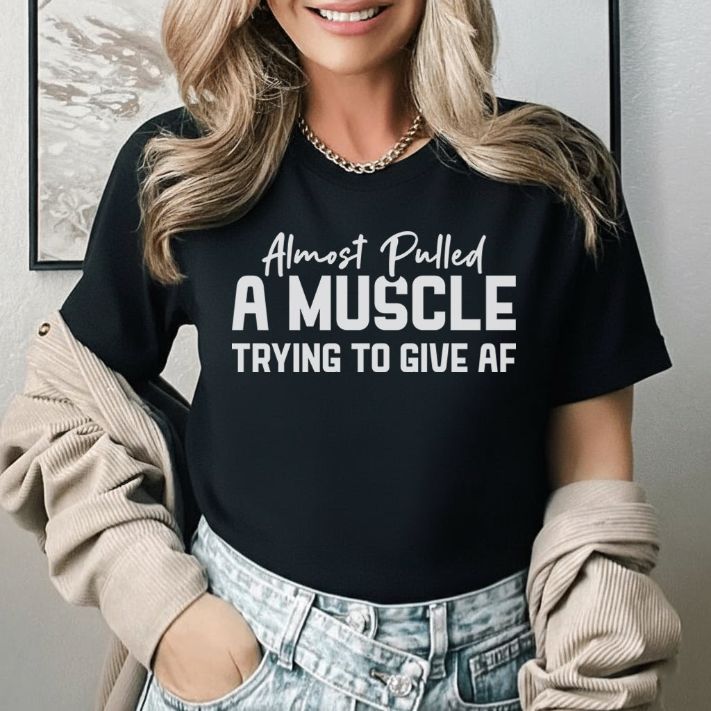 Almost Pulled a Muscle Trying to Give AF T-Shirt