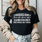 I Considered Being a Stay-At-Home Mom Until I Realized the Kids Would Be There T-Shirt