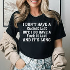 I Don’t Have a Bucket List But I Do Have a F* It List, and It’s Long T-Shirt