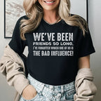 We’ve Been Friends So Long, I’ve Forgotten Which One of Us Is the Bad Influence T-Shirt