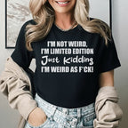 I’m Not Weird, I’m Limited Edition Just Kidding, I’m Weird as F*ck T-Shirt
