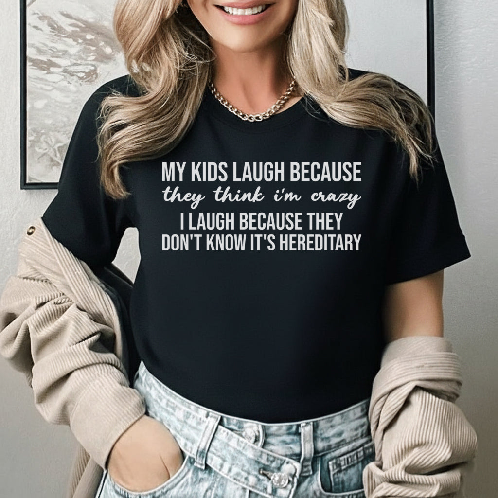 My Kids Laugh Because They Think I’m Crazy I Laugh Because They Don’t Know It’s Hereditary T-Shirt
