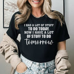 I Had a Lot of Stuff to Do Today Now I Have a Lot of Stuff to Do Tomorrow T-Shirt