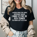 I Never Make the Same Mistake Twice I Make It Five or Six Times, You Know, Just to Be Sure T-Shirt