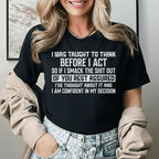 I Was Taught to Think Before I Act So If I Smack the Sh*t Out of You, T-Shirt
