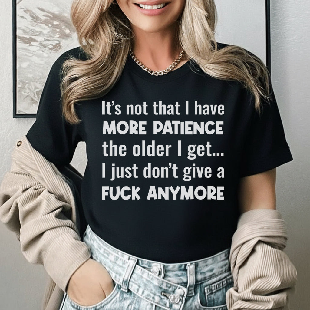 It’s Not That I Have More Patience the Older I Get I Just Don’t Give a Fuck Anymore T-Shirt