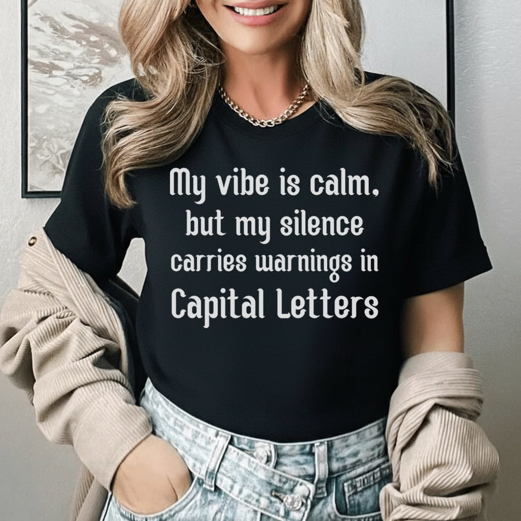 My Vibe Is Calm, But My Silence Carries Warnings in Capital Letters T-Shirt