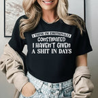 I Think I’m Emotionally Constipated, I Haven’t Given a Sh*t in Days T-Shirt