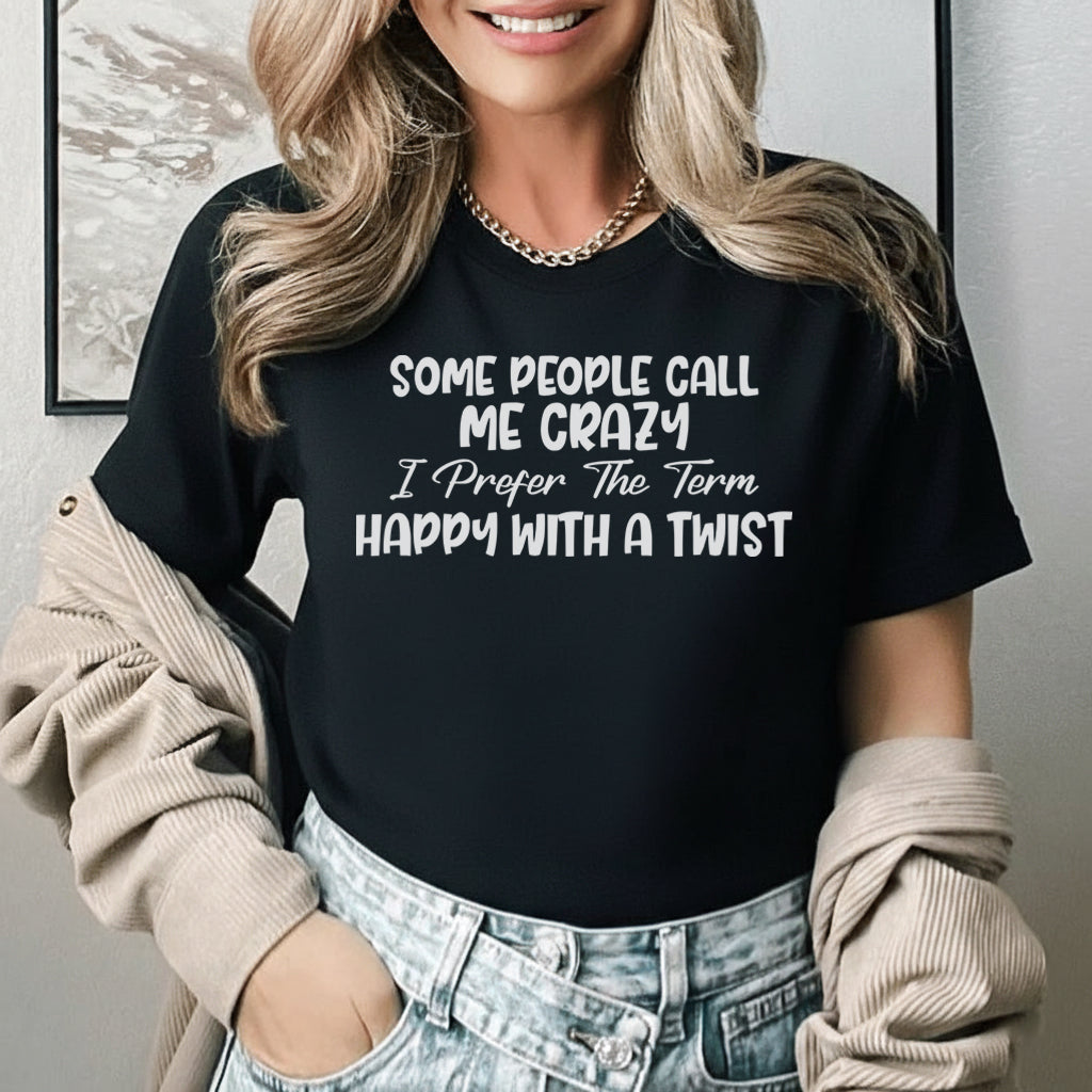 Some People Call Me Crazy I Prefer The Term Happy With a Twist T-Shirt