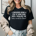 I Considered Being a Stay-at-Home Mom Until I Realized the Kids Would Be There! T-Shirt