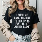 I Wish My Bank Account Filled Up as Fast as My Laundry Basket T-Shirt