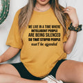 We Live in a Time Where Intelligent People Are Being Silenced So That Stupid People Won’t Be Offended T-Shirt