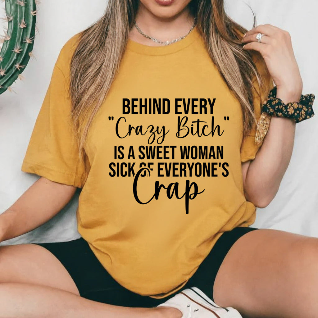 Behind Every ‘Crazy Bitch’ Is a Sweet Woman Sick of Everyone’s Crap T-Shirt