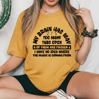 My Brain Has Way Too Many Tabs Open, 4 of Them Are Frozen, and I Have No Idea Where the Music Is Coming From T-Shirt