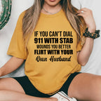 If You Can’t Dial 911 With Stab Wounds, You Better Flirt With Your Own Husband T-Shirt