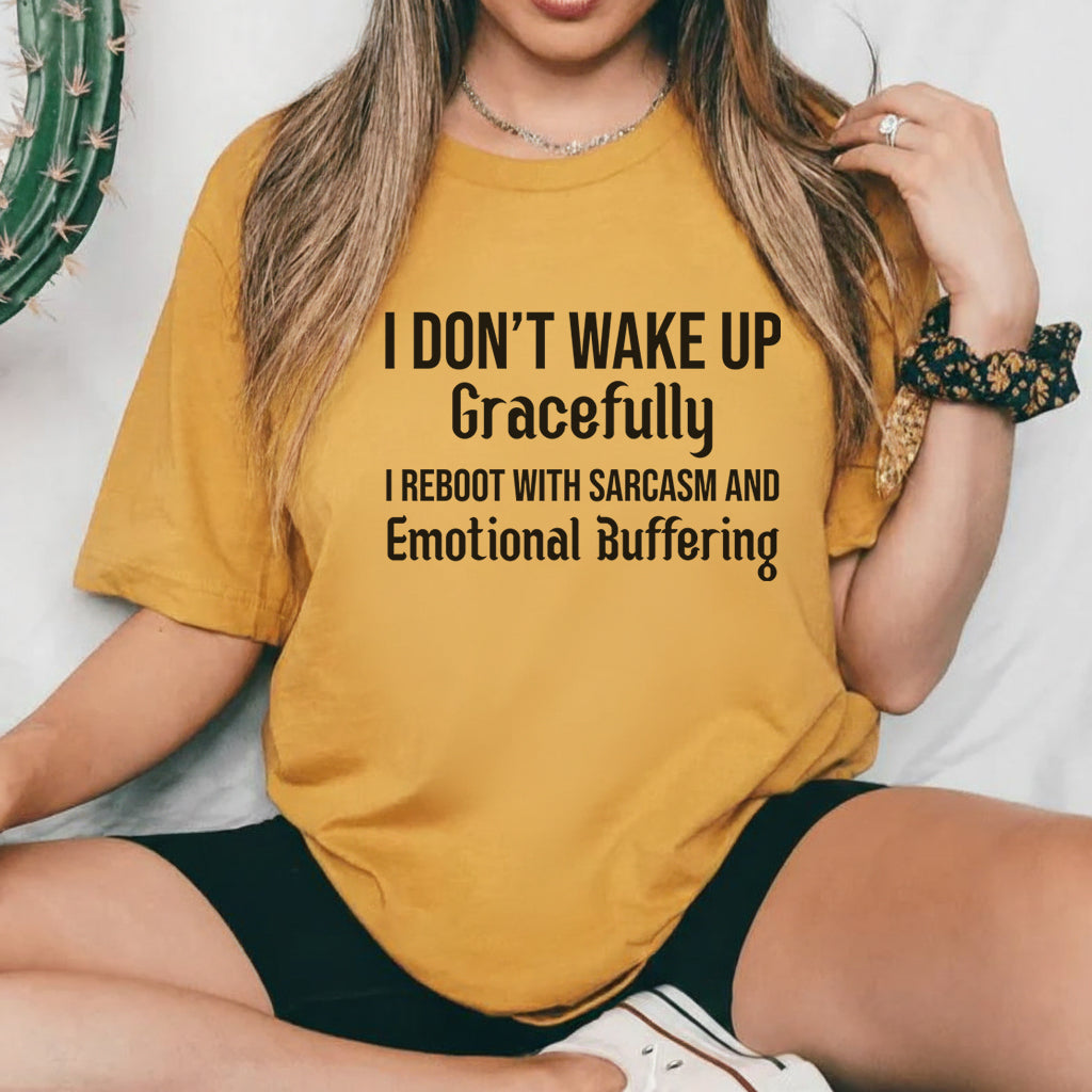 I Don’t Wake Up Gracefully, I Reboot with Sarcasm and Emotional Buffering T-Shirt