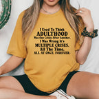 I Used to Think Adulthood Was One Crisis After Another I Was Wrong, It’s Multiple Crises. All the Time. All at Once. Forever. T-Shirt