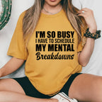 I’m So Busy I Have to Schedule My Mental Breakdowns T-Shirt