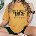 I Think I’m Emotionally Constipated, I Haven’t Given a Sh*t in Years T-Shirt